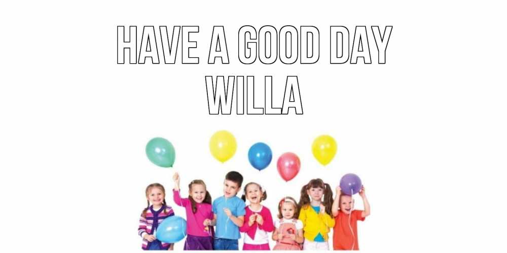 Greetings card с именем, Willa Have a good day открытка для ребенка Greetings with text for free download 