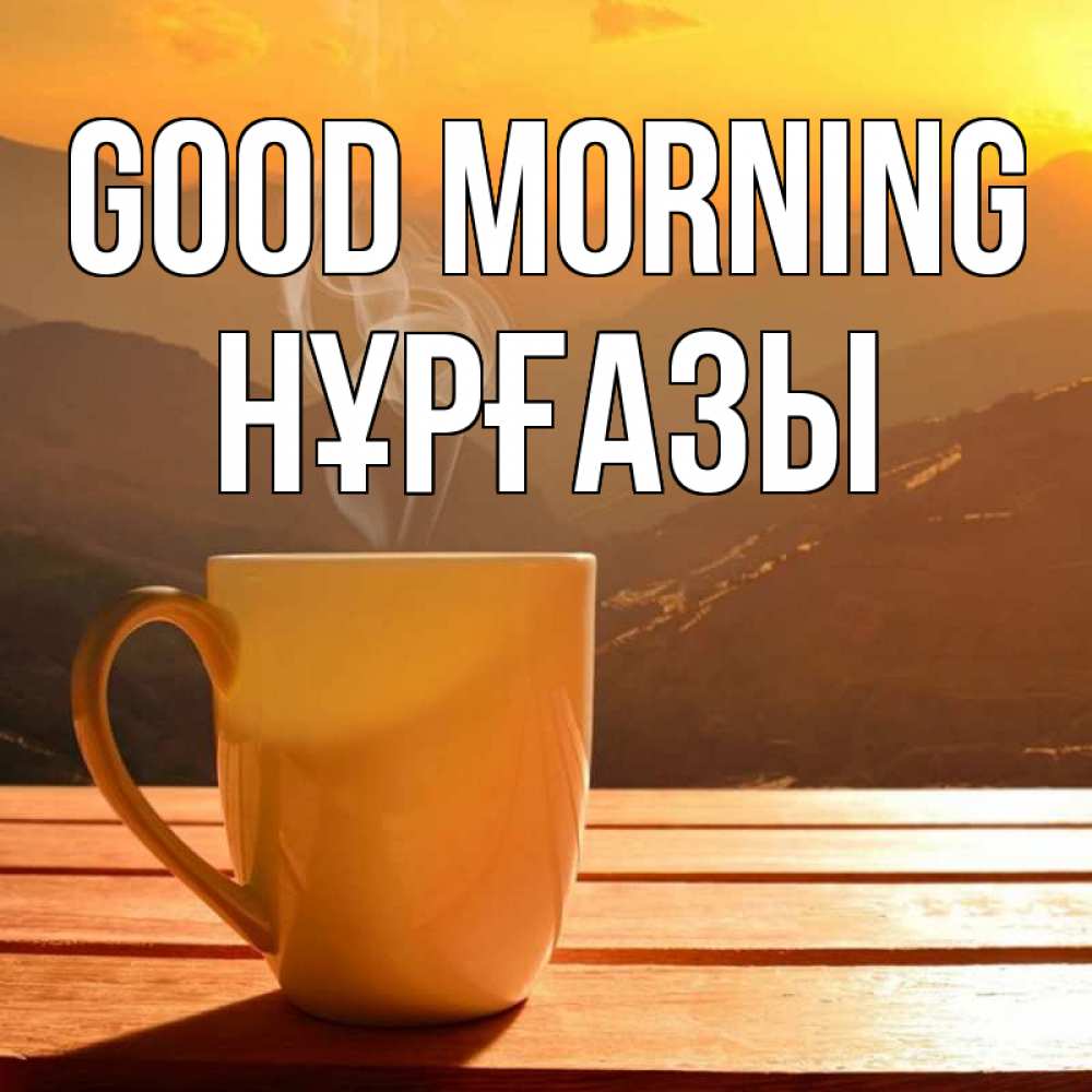 Greetings card с именем, НҰРҒАЗЫ Good morning кофе в горах Greetings with text for free download 