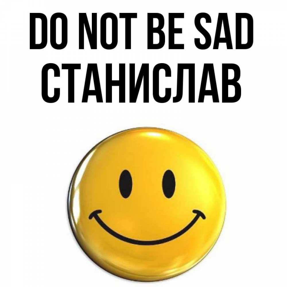 Greetings card с именем, Станислав Do not be sad триде смайл Greetings with text for free download 