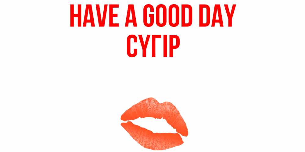 Greetings card с именем, СҮГІР Have a good day удачного дня с поцелуем Greetings with text for free download 