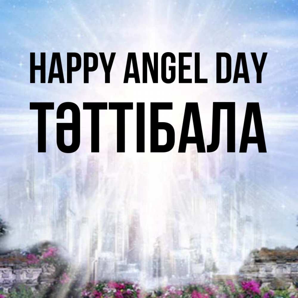 Greetings card с именем, ТӘТТІБАЛА happy angel day небесный свет Greetings with text for free download 