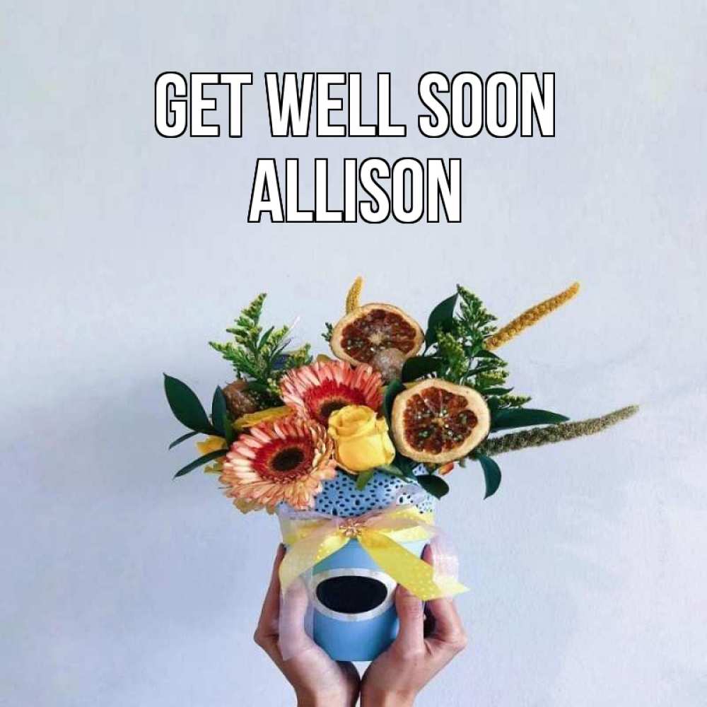 Greetings card с именем, Allison Get well soon в руках букет полезный Greetings with text for free download 