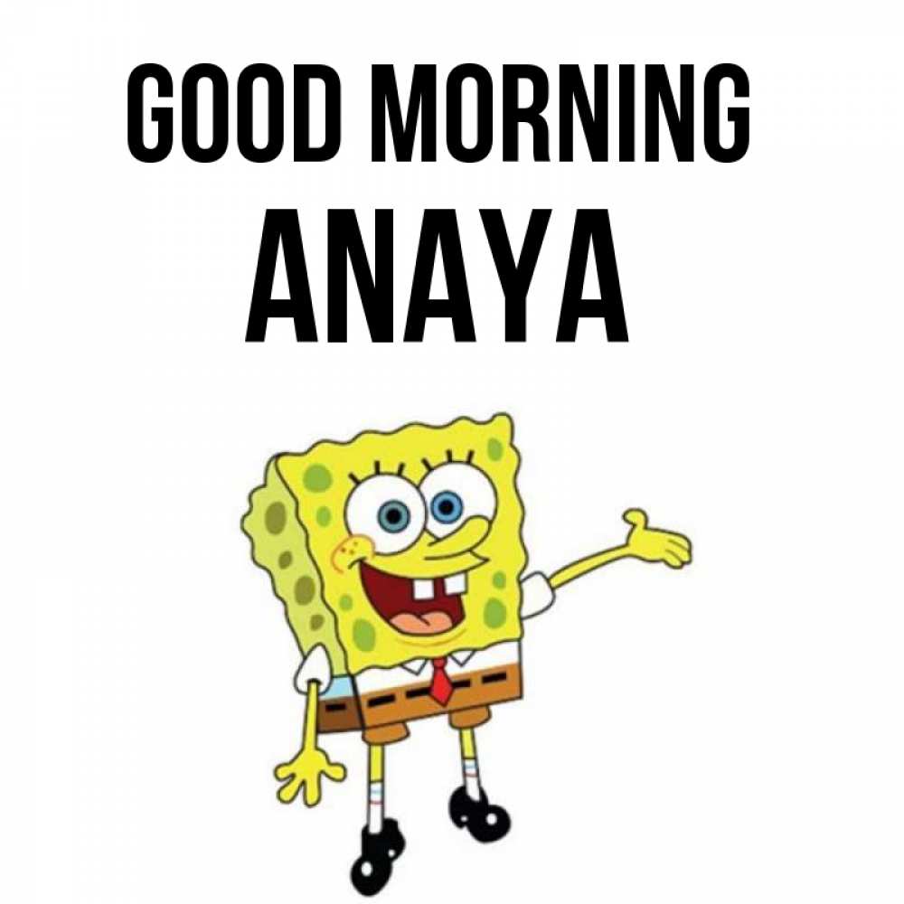 Greetings card с именем, Anaya Good morning губка боб улыбается Greetings with text for free download 