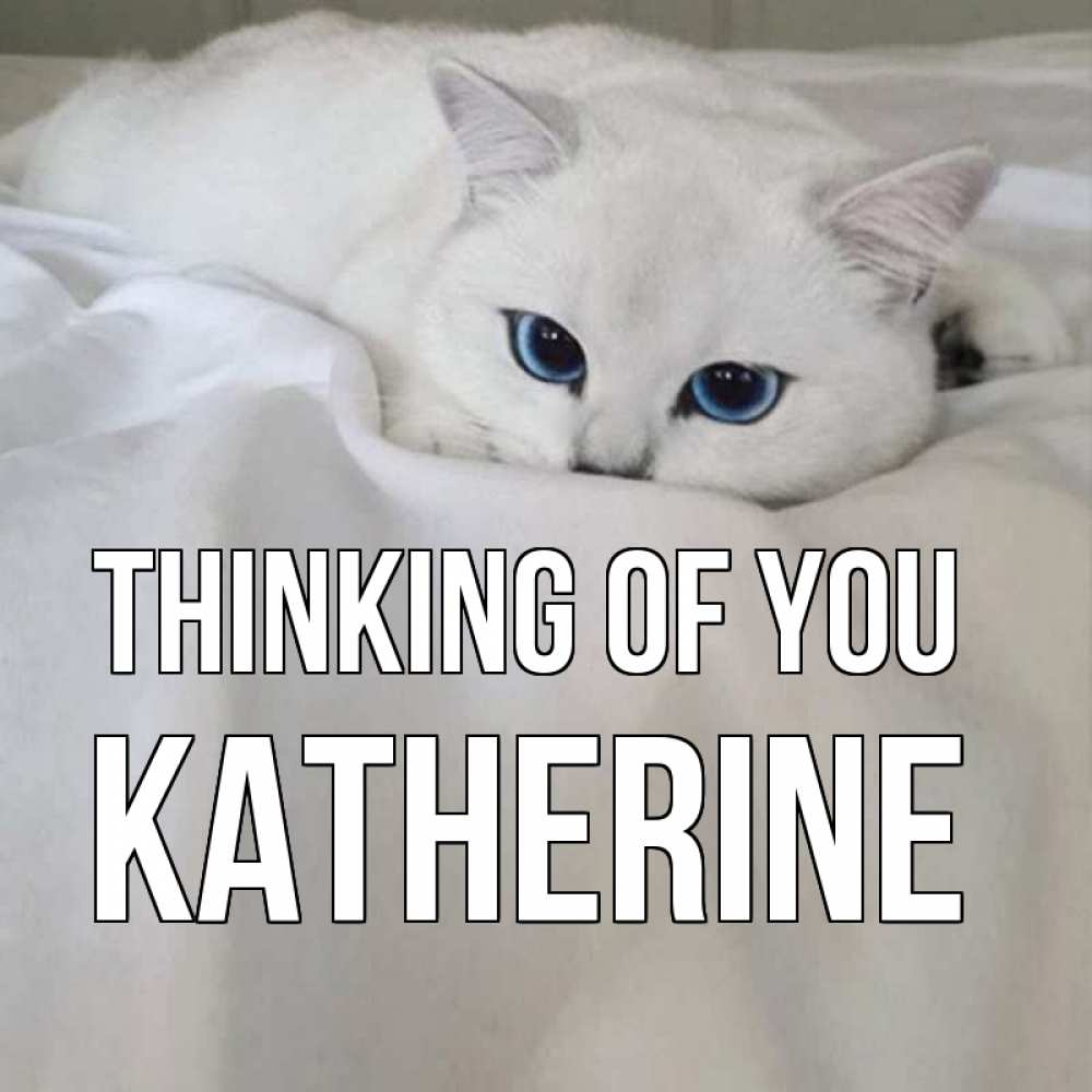 Greetings card с именем, Katherine Thinking of you я очень по тебе скучаю и тоскую Greetings with text for free download 