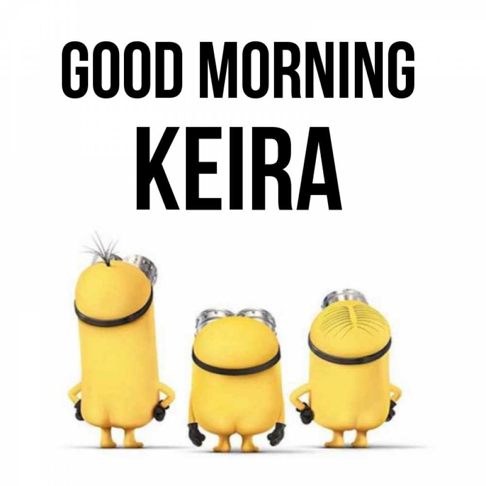 Greetings card с именем, Keira Good morning подписать открытку онлайн бесплатно Greetings with text for free download 