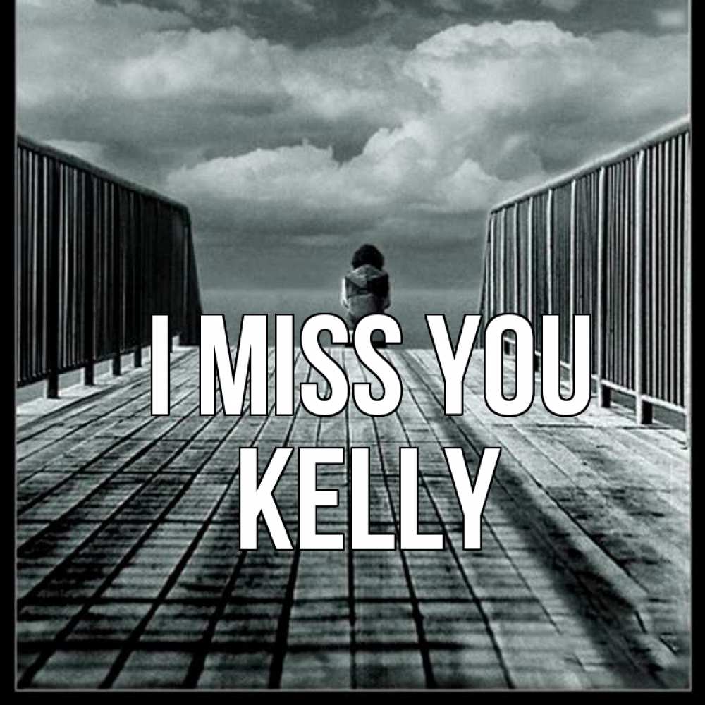 Greetings card с именем, Kelly I miss you грусть 2 Greetings with text for free download 