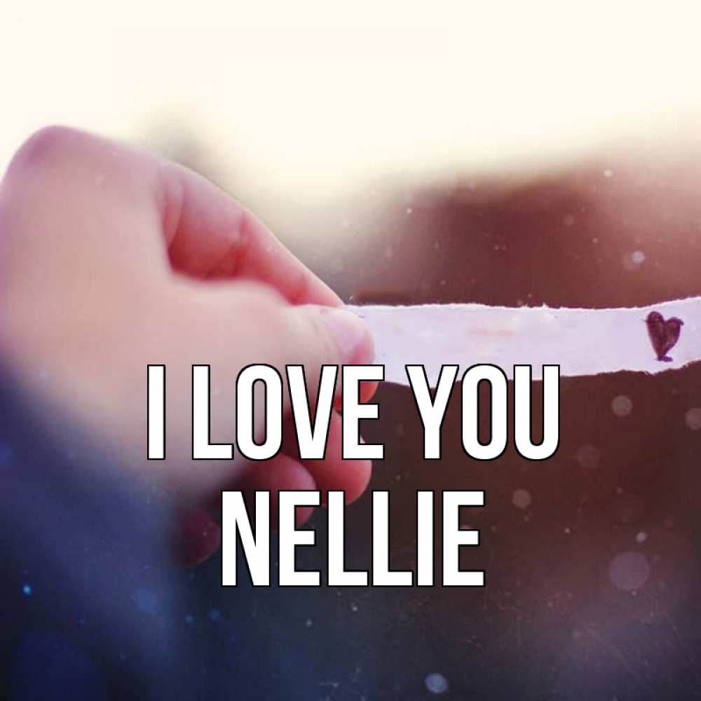 Greetings card с именем, Nellie I love you для тебя Greetings with text for free download 