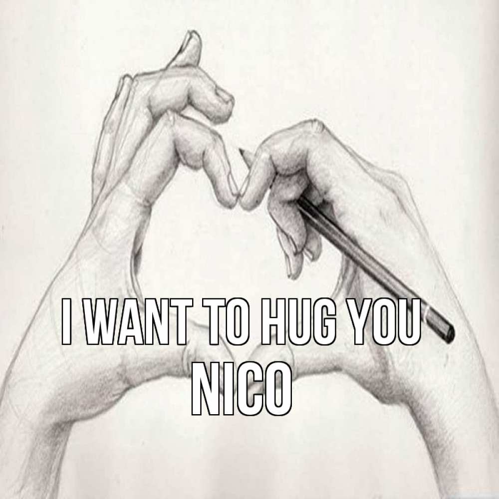 Greetings card с именем, Nico I want to hug you карандашом 1 Greetings with text for free download 