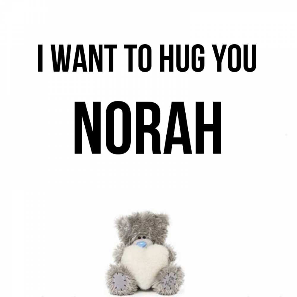 Greetings card с именем, Norah I want to hug you медвежонок с сердечком белого цвета Greetings with text for free download 