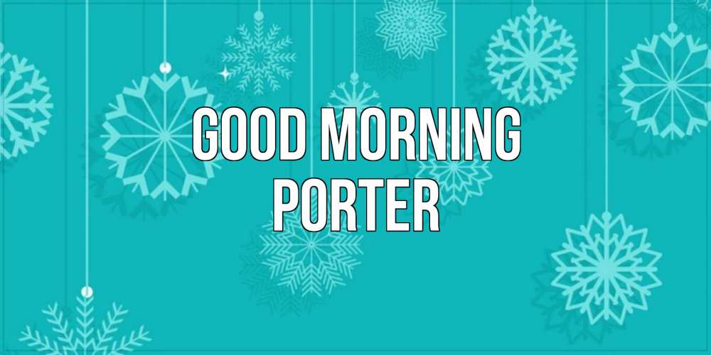 Greetings card с именем, Porter Good morning открытка со снежинками Greetings with text for free download 