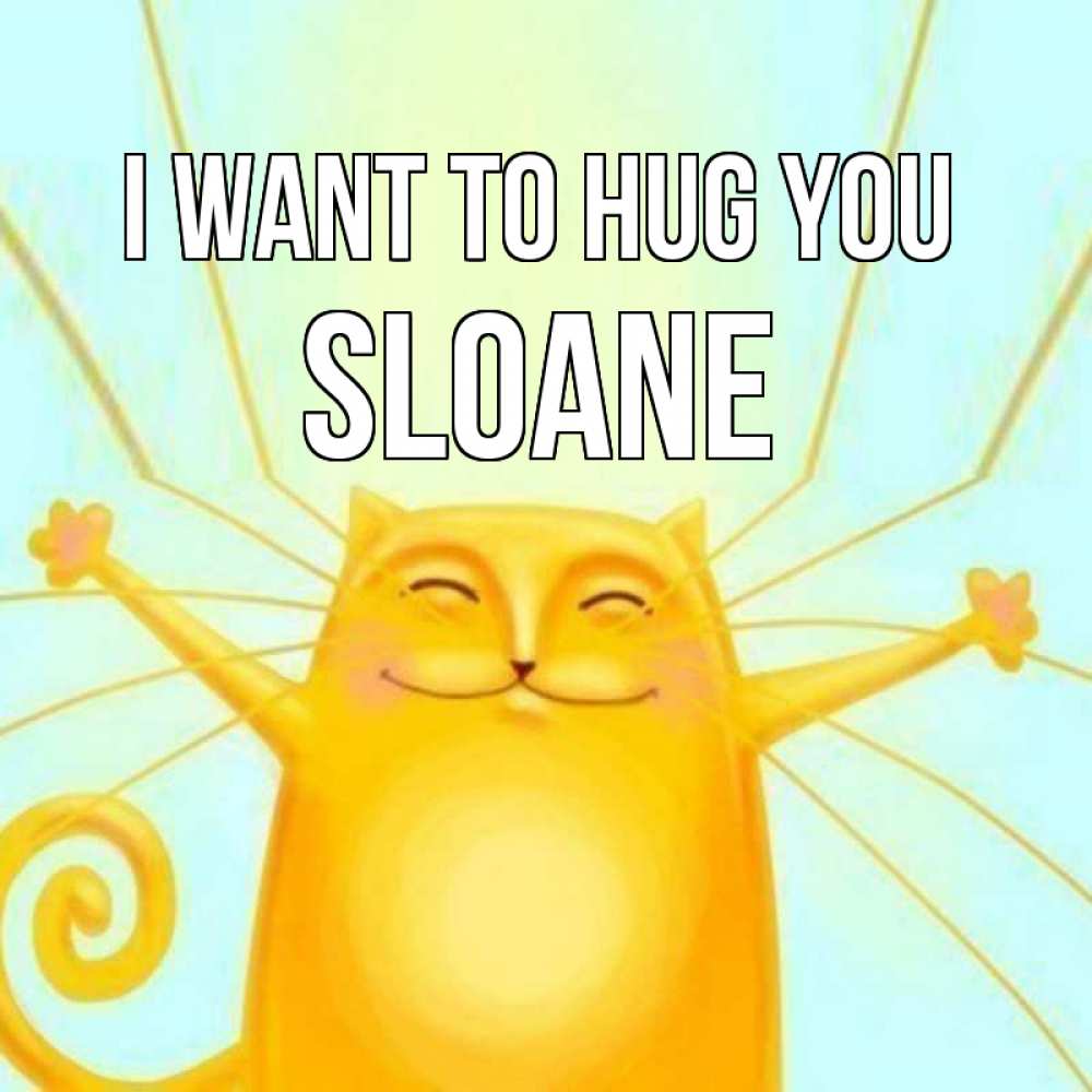 Greetings card с именем, Sloane I want to hug you солнечный обнимашечный кот Greetings with text for free download 