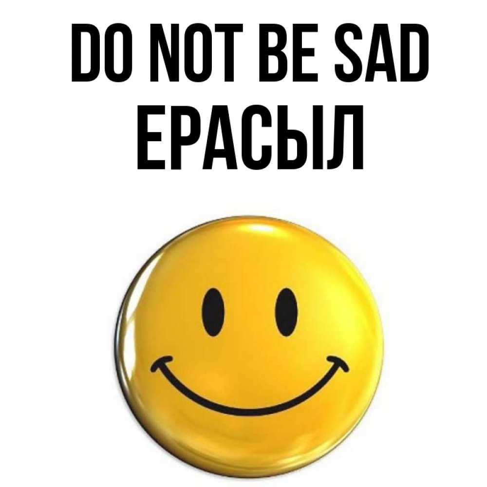 Greetings card с именем, Ерасыл Do not be sad желаем всем позитива Greetings with text for free download 