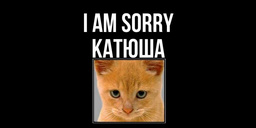 Greetings card с именем, Катюша I am sorry рыжий грустный кот просит прощения Greetings with text for free download 