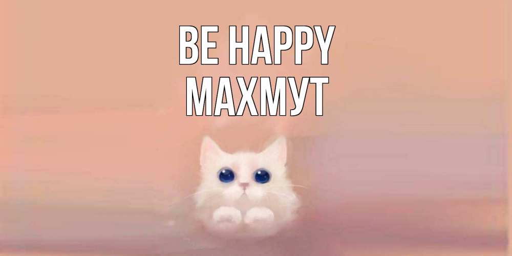 Greetings card с именем, МАХМУТ Be happy кошка Greetings with text for free download 