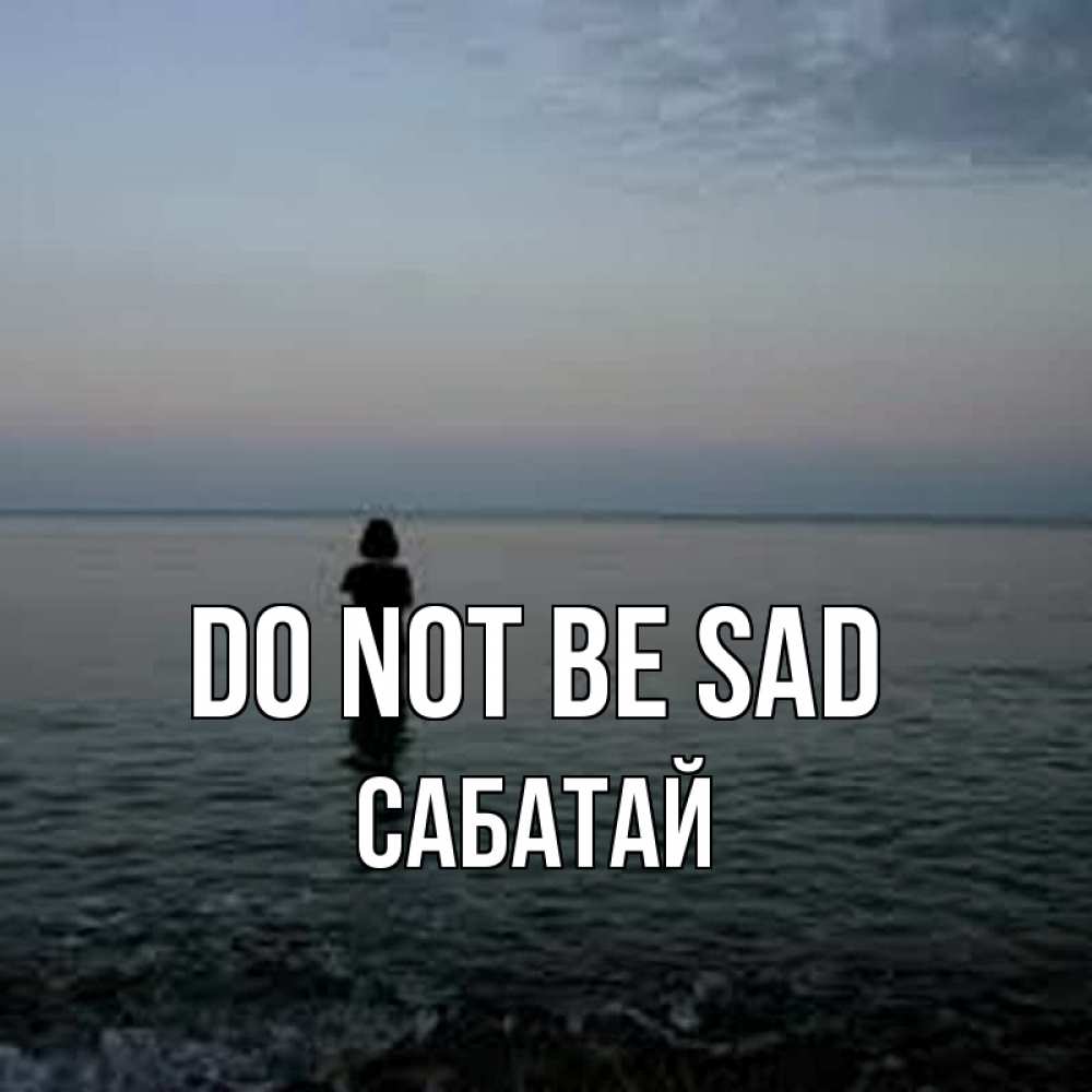 Greetings card с именем, САБАТАЙ Do not be sad девушка Greetings with text for free download 