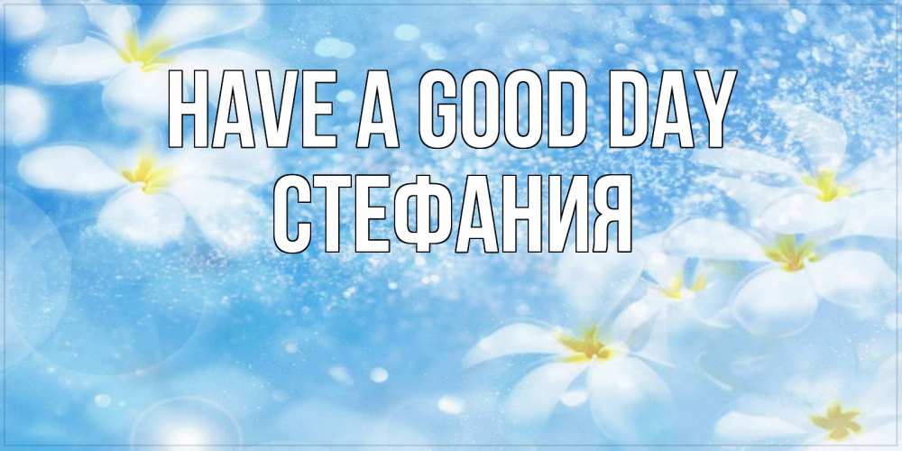 Greetings card с именем, Стефания Have a good day прекрасное настроение Greetings with text for free download 