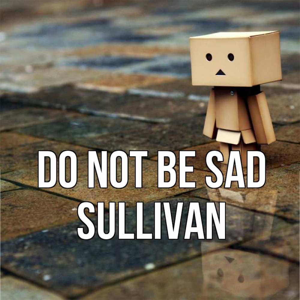 Greetings card с именем, Sullivan Do not be sad Стив Greetings with text for free download 