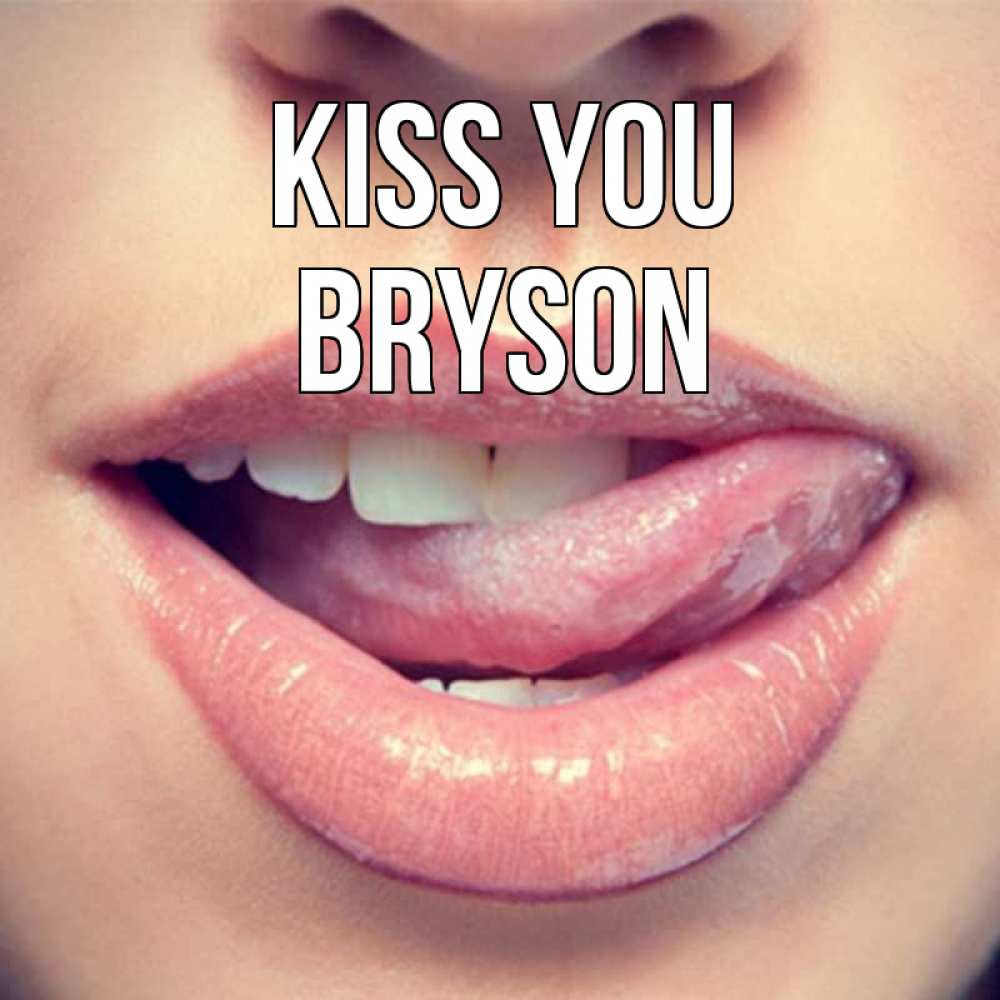 Greetings card с именем, Bryson Kiss you губы с языком Greetings with text for free download 