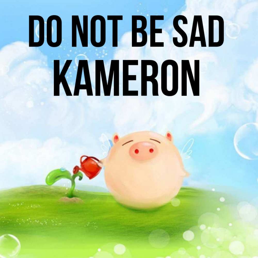 Greetings card с именем, Kameron Do not be sad поливает цветок порося Greetings with text for free download 
