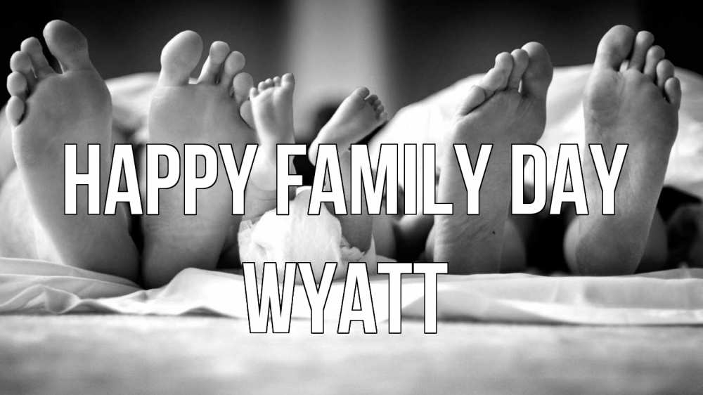 Greetings card с именем, Wyatt happy family day с днем семьи Greetings with text for free download 