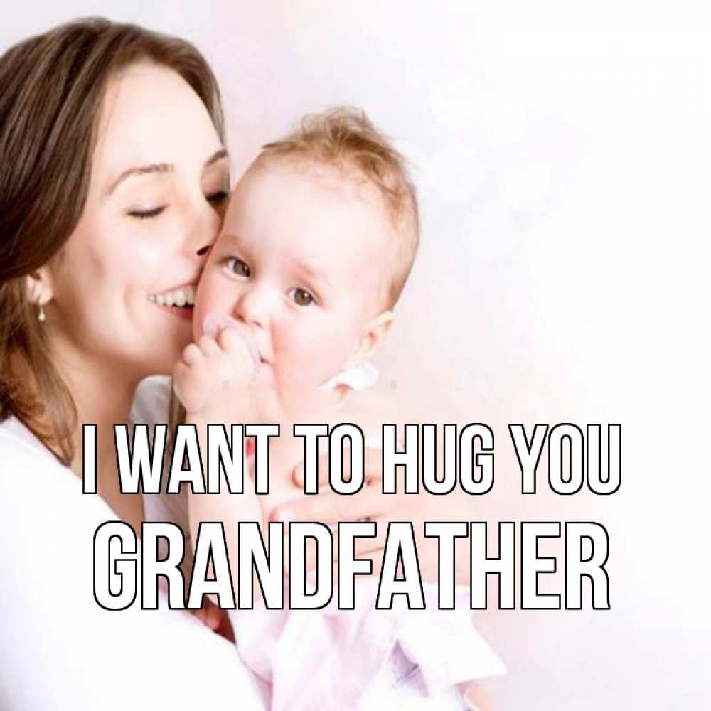 Greetings card с именем, grandfather I want to hug you фото счастливой мамы и ребенка Greetings with text for free download 