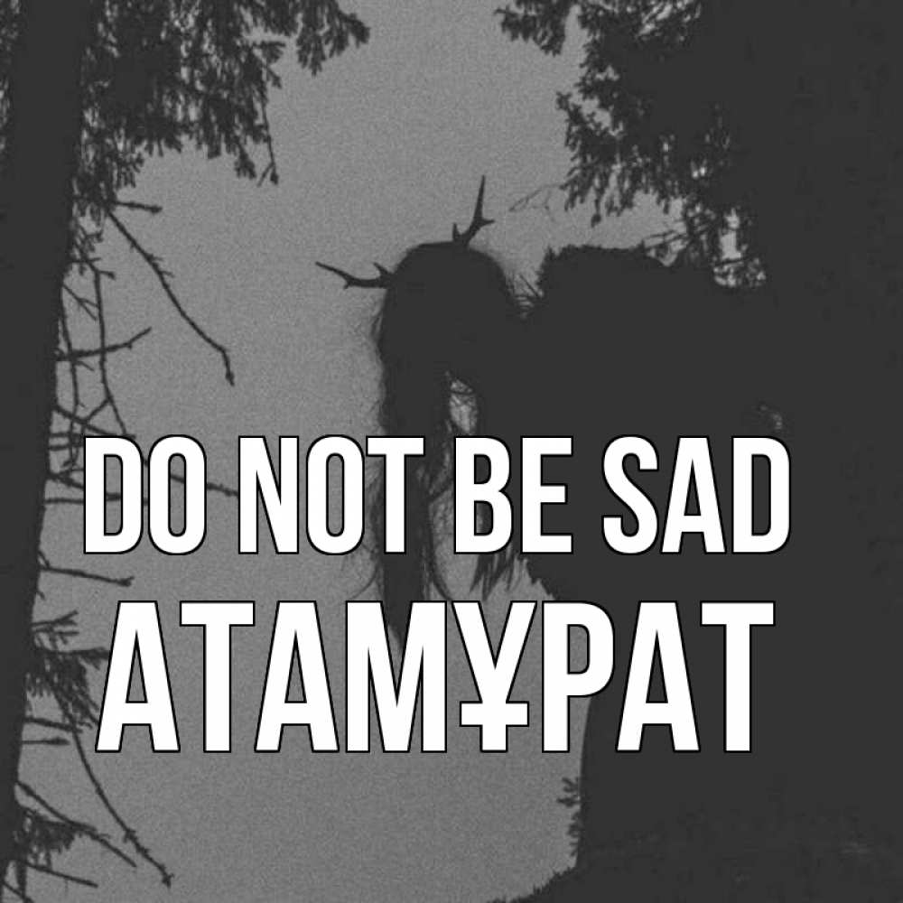 Greetings card с именем, Атамұрат Do not be sad чудище лесное Greetings with text for free download 