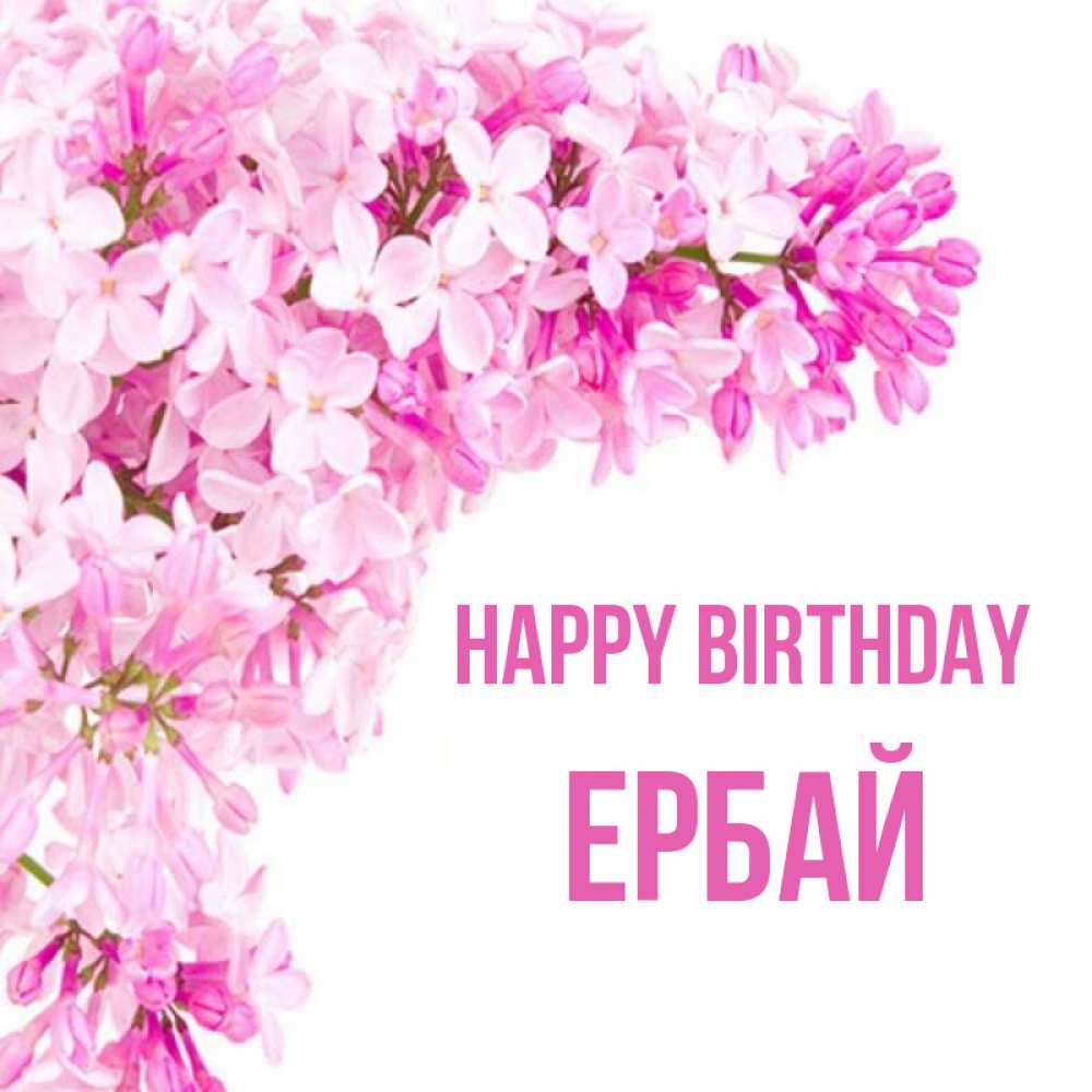 Greetings card с именем, Ербай Happy Birthday Сирень на белом фоне Greetings with text for free download 