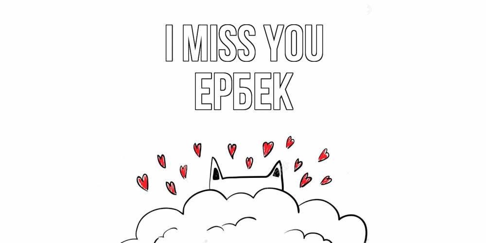 Greetings card с именем, Ербек I miss you котик скучает по тебе очень с сердечками Greetings with text for free download 