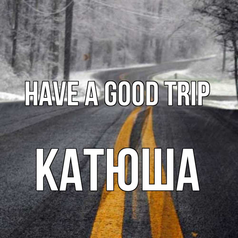 Greetings card с именем, Катюша Have a good trip хорошего вам путешествия Greetings with text for free download 