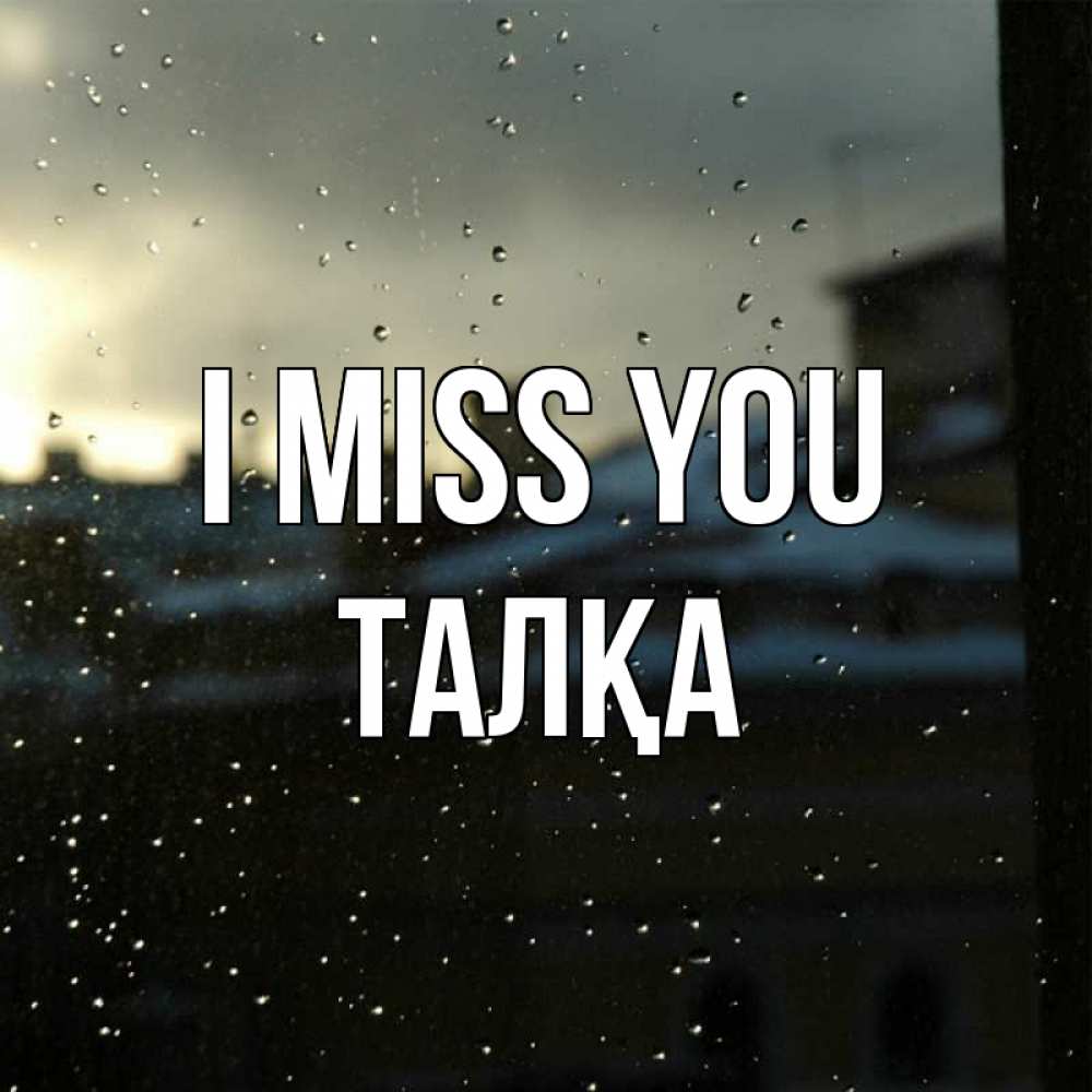 Greetings card с именем, ТАЛҚА I miss you капли на стекле Greetings with text for free download 