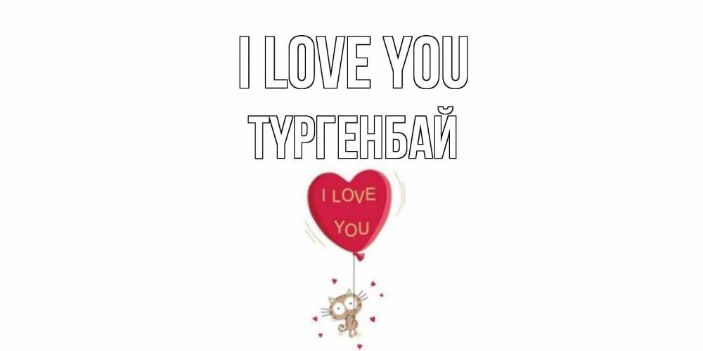 Greetings card с именем, ТҮРГЕНБАЙ I love you кот, сердце Greetings with text for free download 