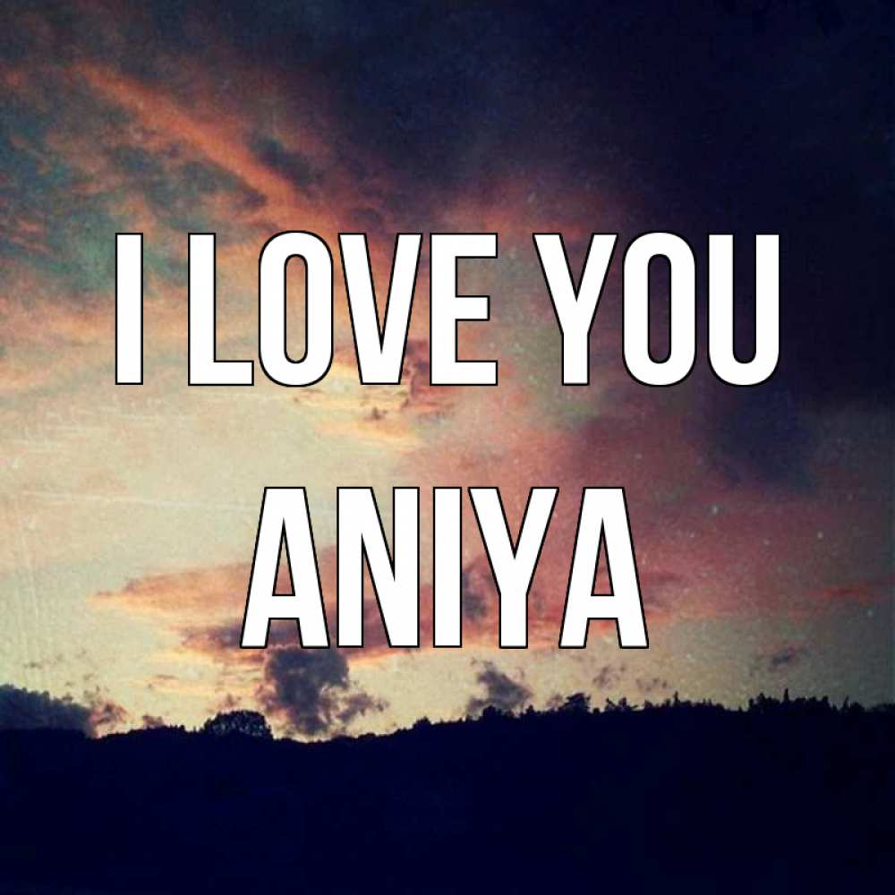 Greetings card с именем, Aniya I love you закат Greetings with text for free download 