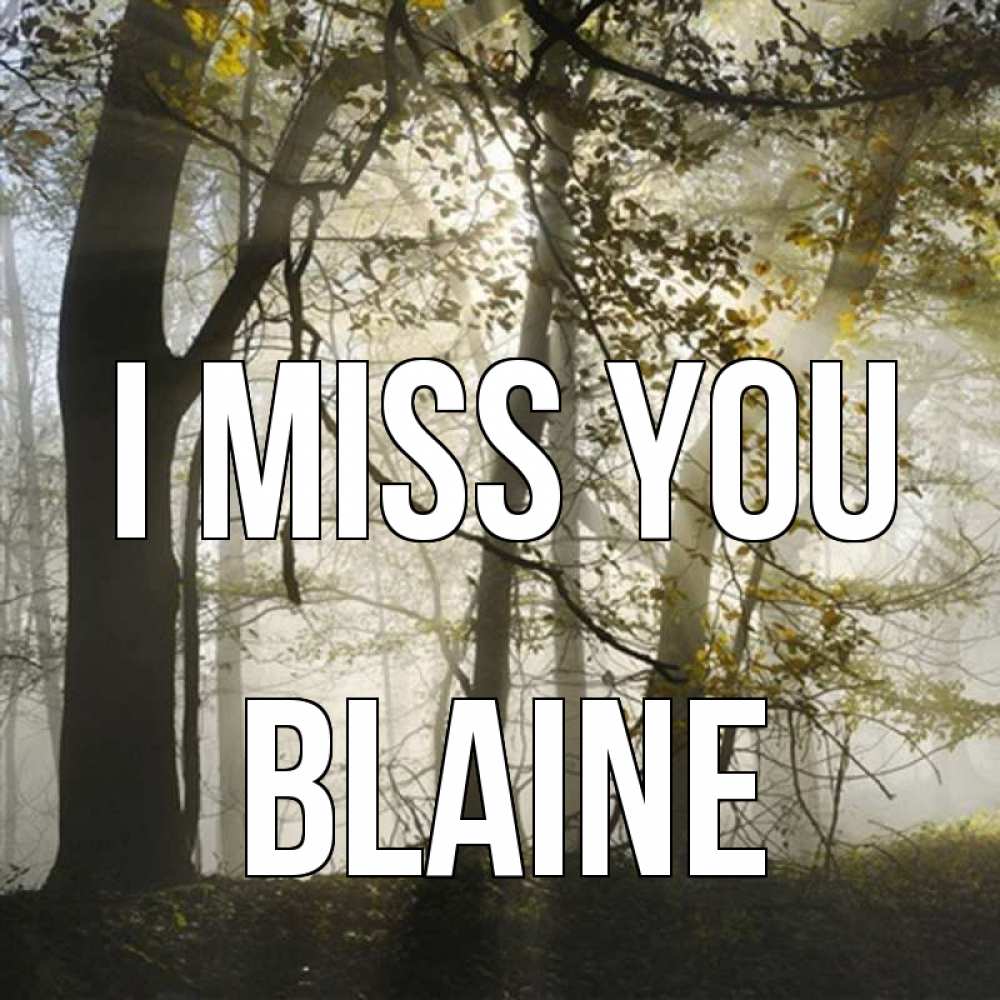 Greetings card с именем, Blaine I miss you грустно Greetings with text for free download 