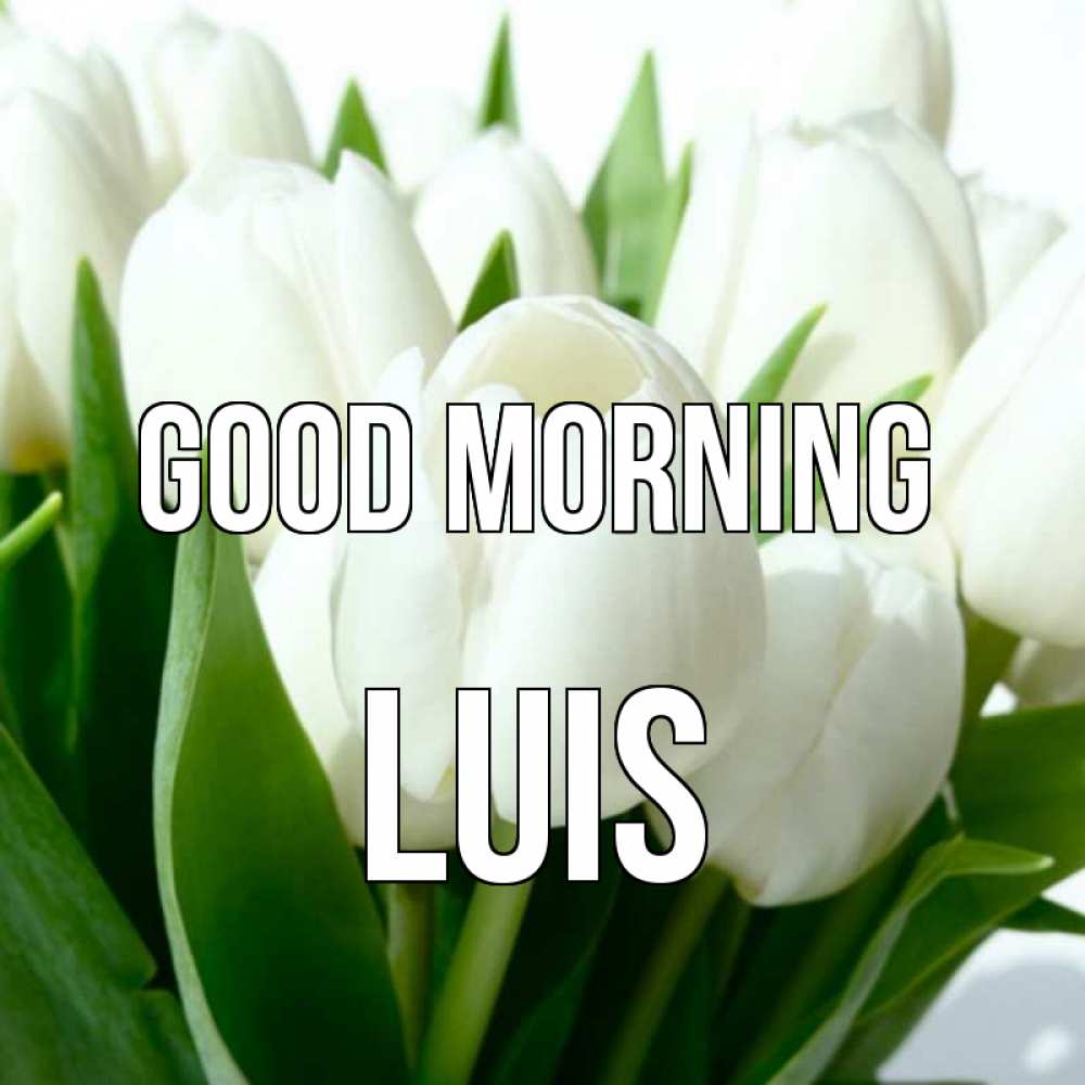 Greetings card с именем, Luis Good morning открытки на каждый день по именам Greetings with text for free download 