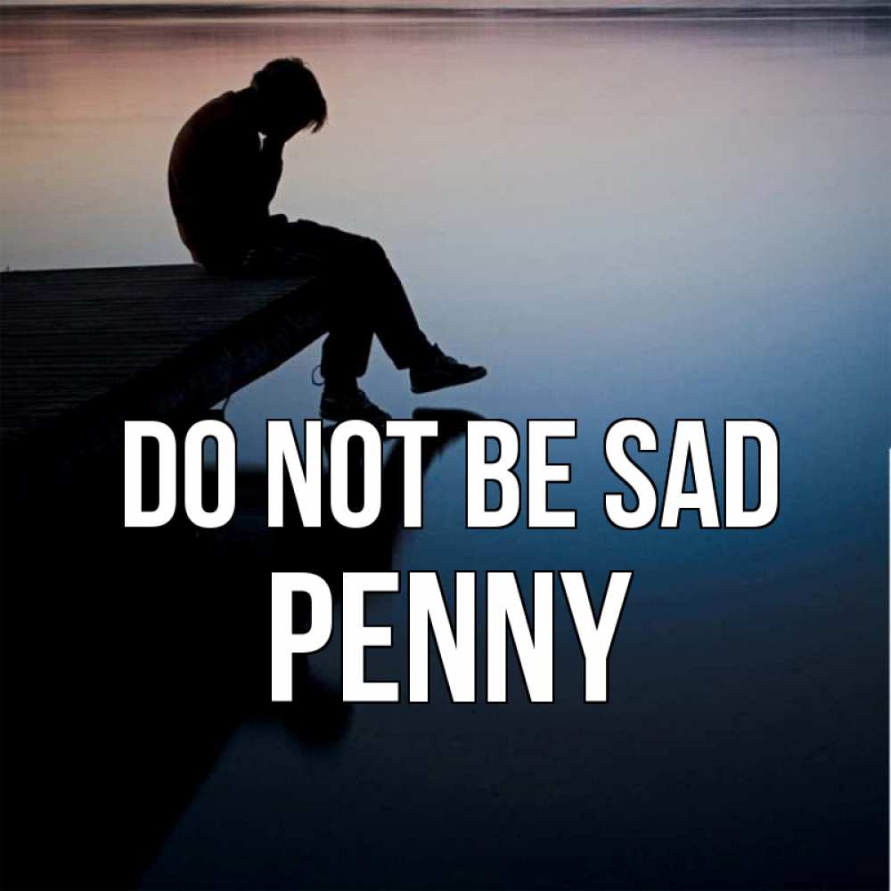 Greetings card с именем, Penny Do not be sad печаль Greetings with text for free download 