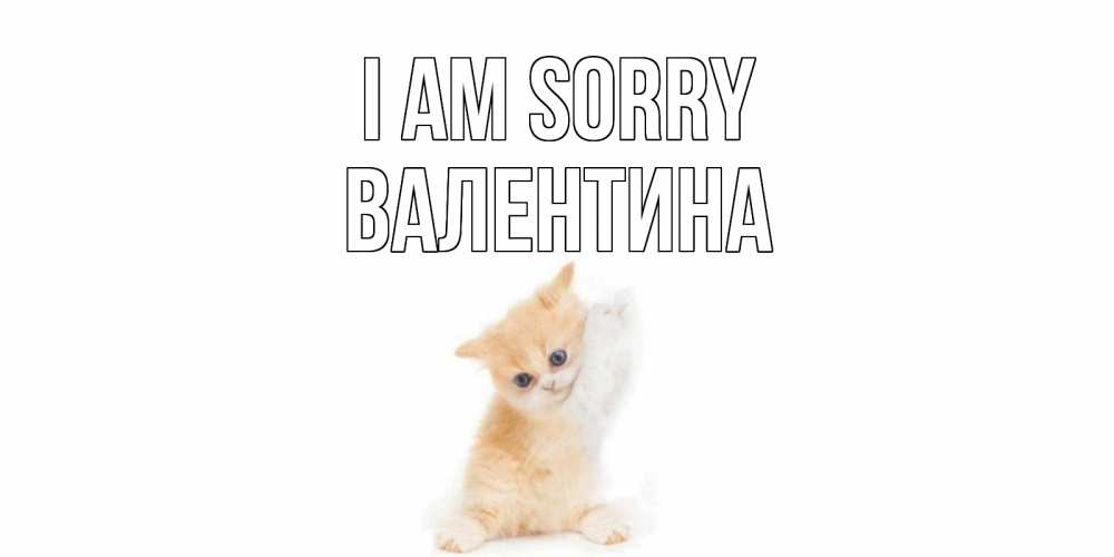 Greetings card с именем, Валентина I am sorry кот Greetings with text for free download 