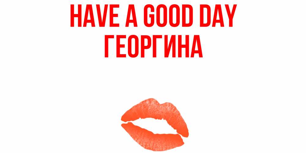 Greetings card с именем, Георгина Have a good day удачного дня с поцелуем Greetings with text for free download 