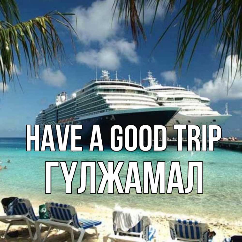 Greetings card с именем, ГҮЛЖАМАЛ Have a good trip лежаки на фоне моря и пальм Greetings with text for free download 