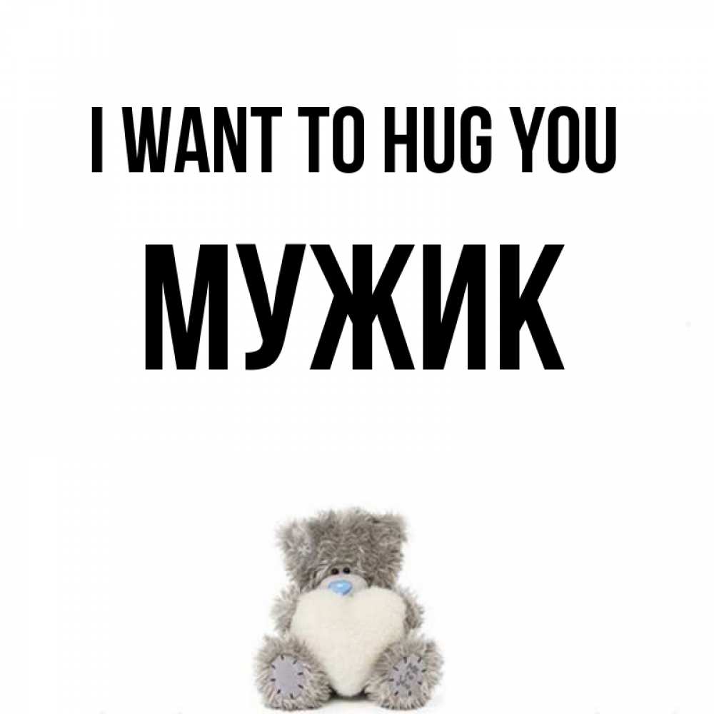 Greetings card с именем, Мужик I want to hug you медвежонок с сердечком белого цвета Greetings with text for free download 
