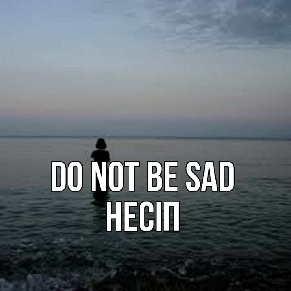 Greetings card с именем, НЕСІП Do not be sad девушка Greetings with text for free download 
