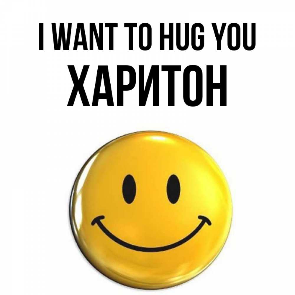 Greetings card с именем, Харитон I want to hug you открытки которые можно подписывать онлайн по своему усмотрению бесплатно Greetings with text for free download 