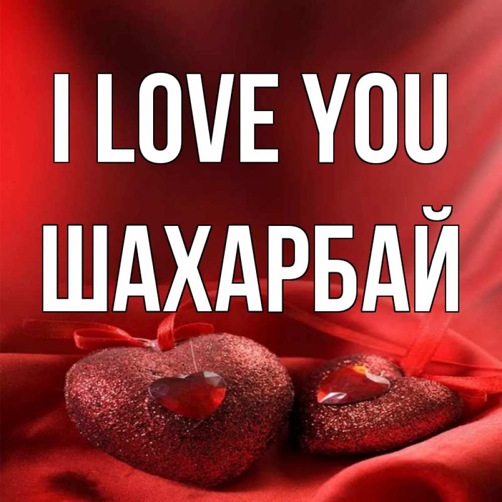 Greetings card с именем, ШАХАРБАЙ I love you с лентами Greetings with text for free download 
