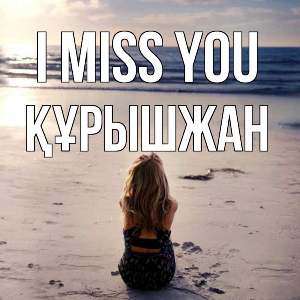 Greetings card с именем, ҚҰРЫШЖАН I miss you тебя 1 Greetings with text for free download 