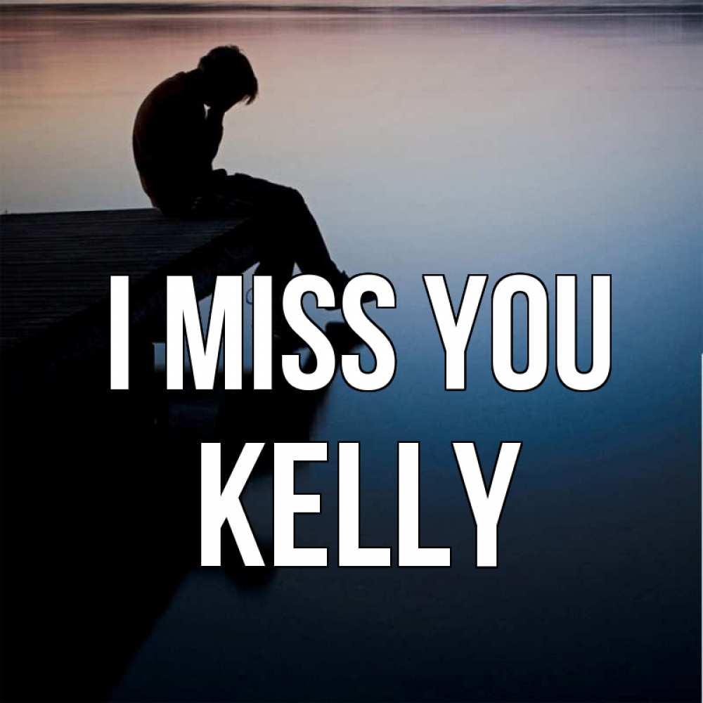 Greetings card с именем, Kelly I miss you печаль Greetings with text for free download 