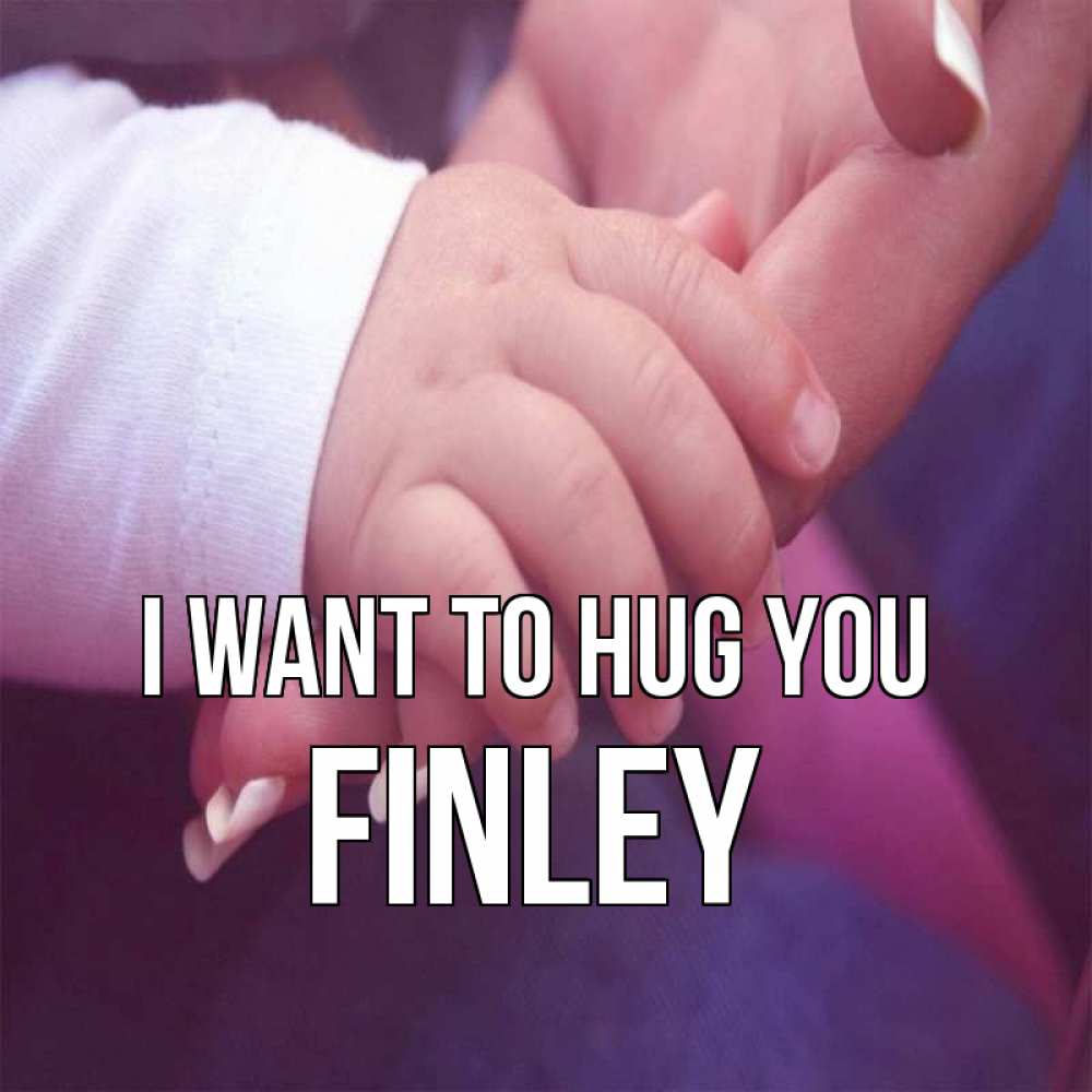 Greetings card с именем, Finley I want to hug you мама с ребенком Greetings with text for free download 