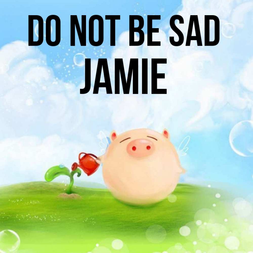 Greetings card с именем, Jamie Do not be sad поливает цветок порося Greetings with text for free download 