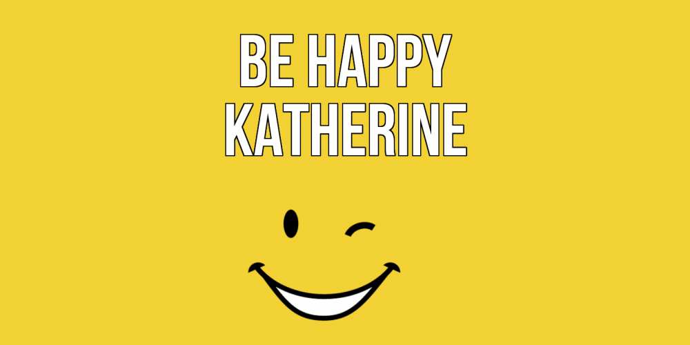 Greetings card с именем, Katherine Be happy смайл Greetings with text for free download 