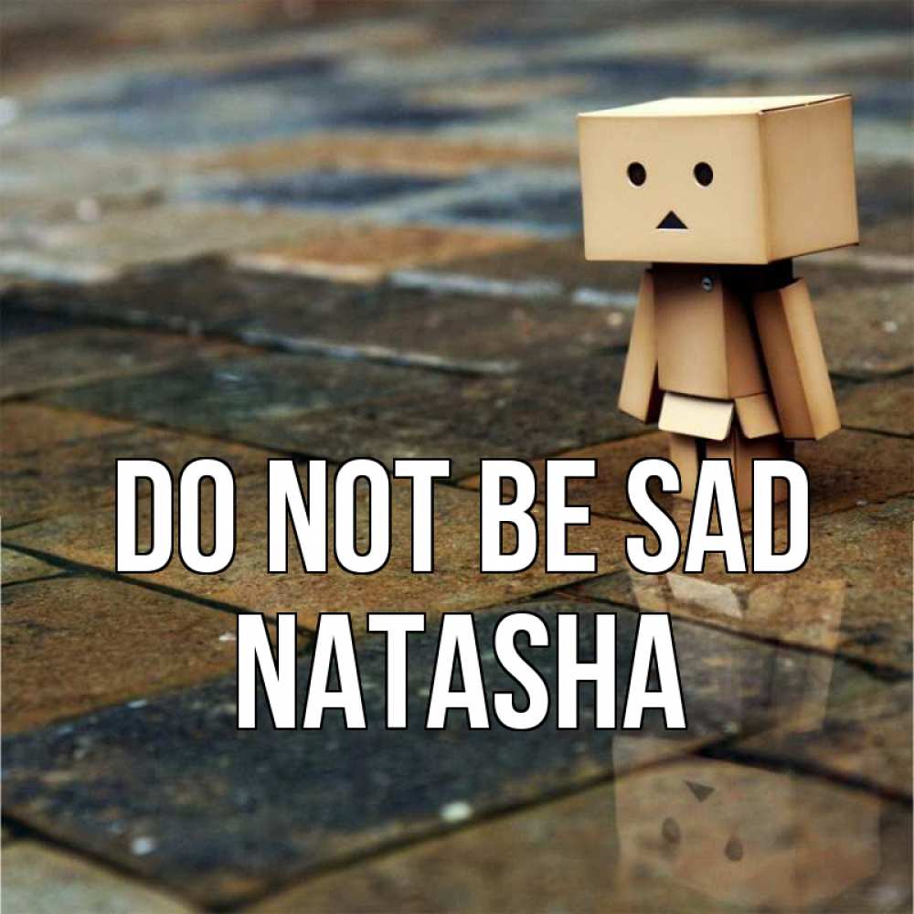 Greetings card с именем, Natasha Do not be sad Стив Greetings with text for free download 