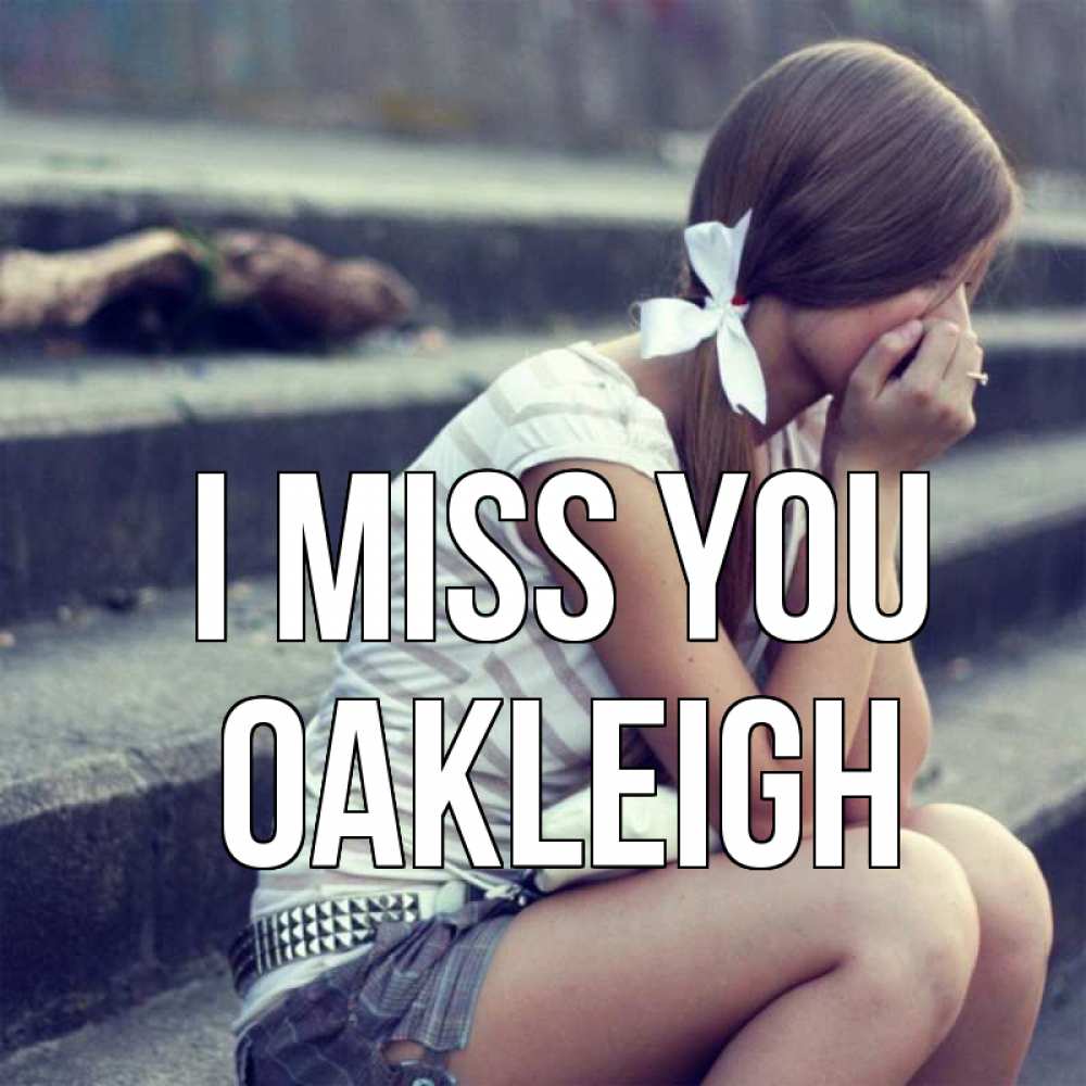 Greetings card с именем, Oakleigh I miss you девушка плачет Greetings with text for free download 