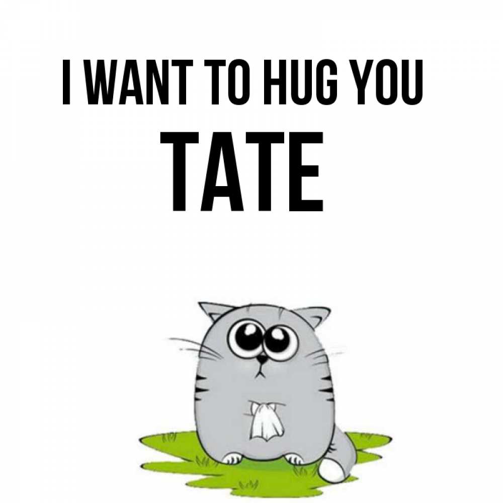 Greetings card с именем, Tate I want to hug you котик теребит платочек сидя на травке Greetings with text for free download 